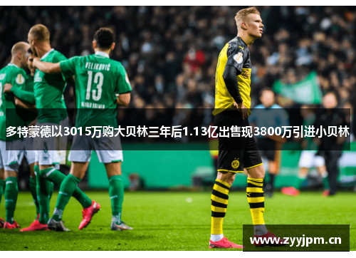 多特蒙德以3015万购大贝林三年后1.13亿出售现3800万引进小贝林