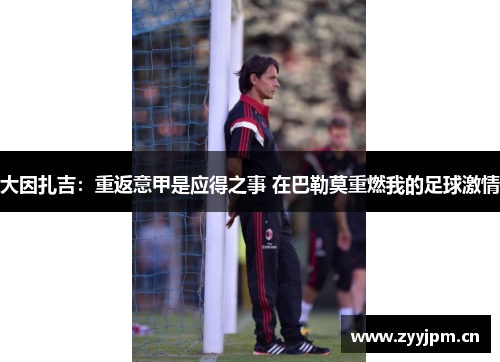 大因扎吉：重返意甲是应得之事 在巴勒莫重燃我的足球激情
