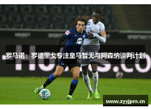 罗马诺：罗德里戈专注皇马暂无与阿森纳谈判计划