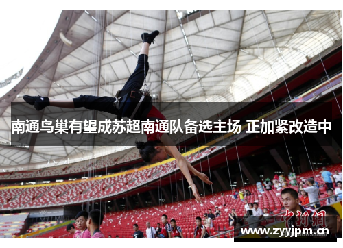 南通鸟巢有望成苏超南通队备选主场 正加紧改造中